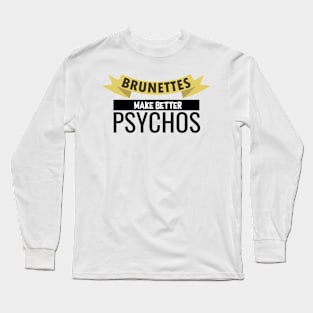 Brunettes Make Better Psychos - Brunette Long Sleeve T-Shirt